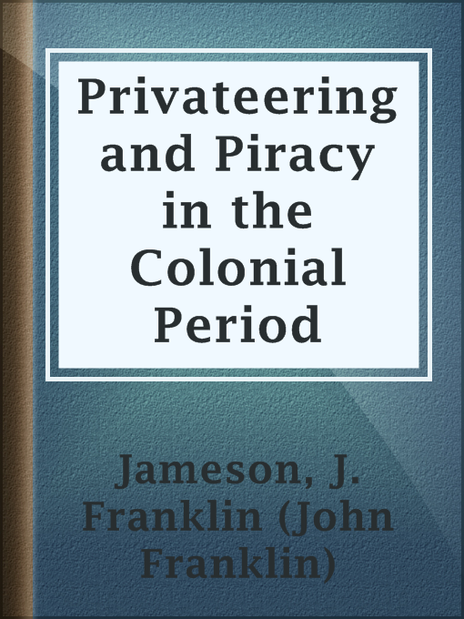Title details for Privateering and Piracy in the Colonial Period by J. Franklin (John Franklin) Jameson - Available